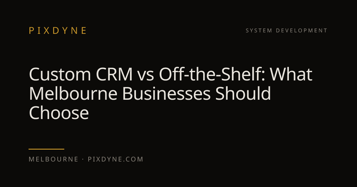 Custom CRM vs Off-the-Shelf: What Melbourne Businesses Should Choose — Pixdyne, Melbourne