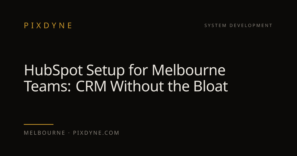 HubSpot Setup for Melbourne Teams: CRM Without the Bloat — Pixdyne, Melbourne
