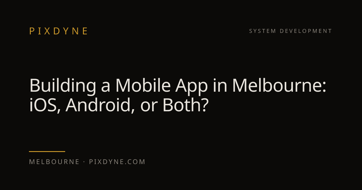 Building a Mobile App in Melbourne: iOS, Android, or Both? — Pixdyne, Melbourne