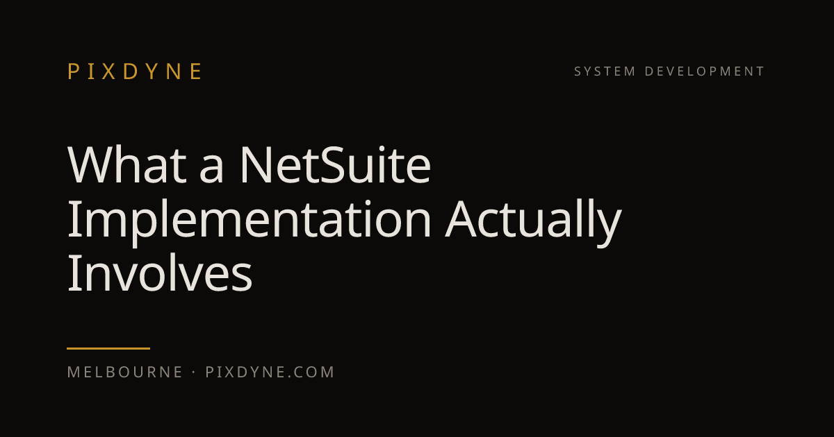 What a NetSuite Implementation Actually Involves — Pixdyne, Melbourne