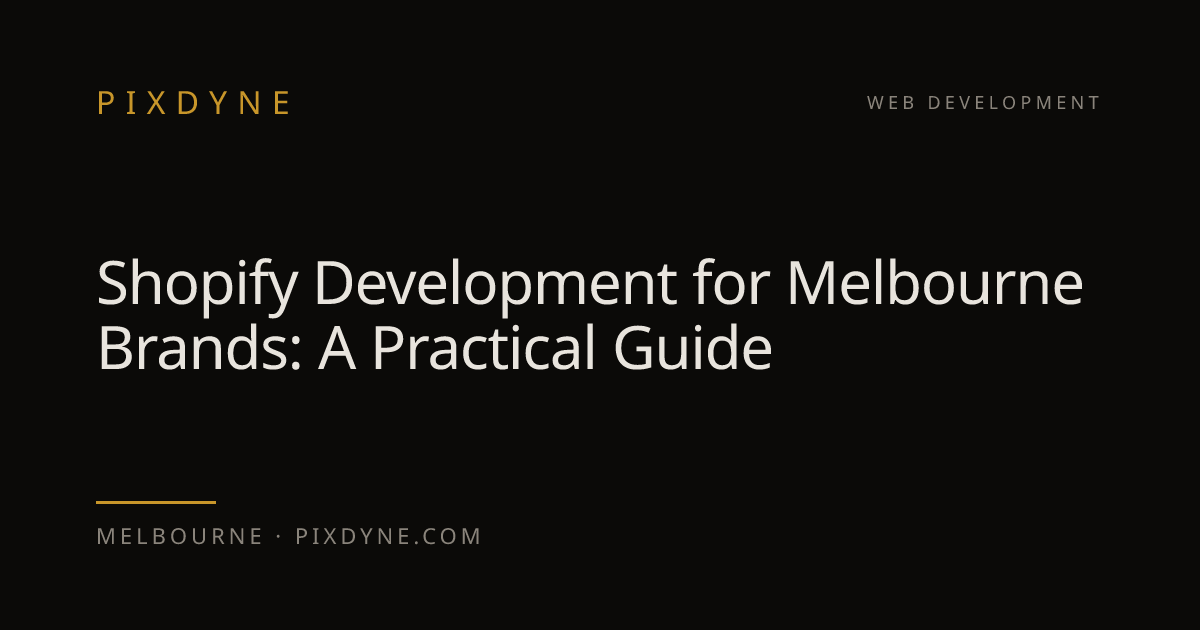 Shopify Development for Melbourne Brands: A Practical Guide — Pixdyne, Melbourne
