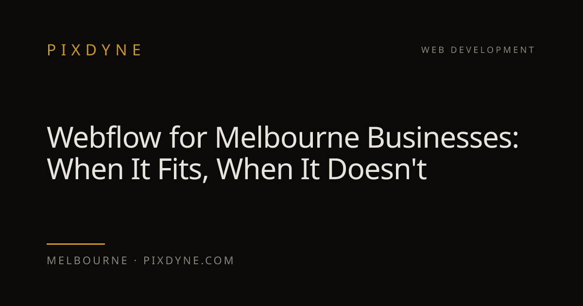 Webflow for Melbourne Businesses: When It Fits, When It Doesn't — Pixdyne, Melbourne